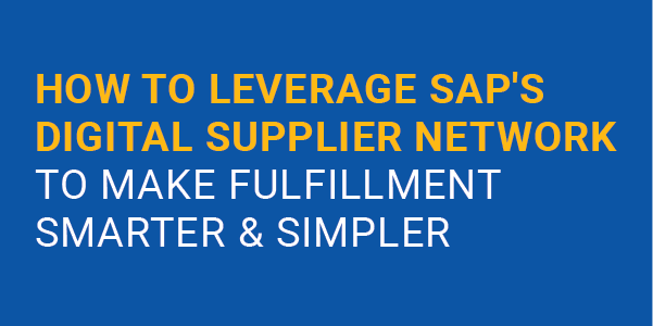 How to Leverage SAP's Digital Supplier Network to Make Fulfillment Smarter and Simpler